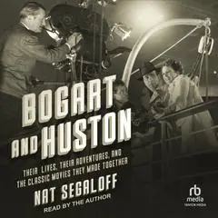 Bogart and Huston: Their Lives, Their Adventures, and the Classic Movies They Made Together Audibook, by Nat Segaloff