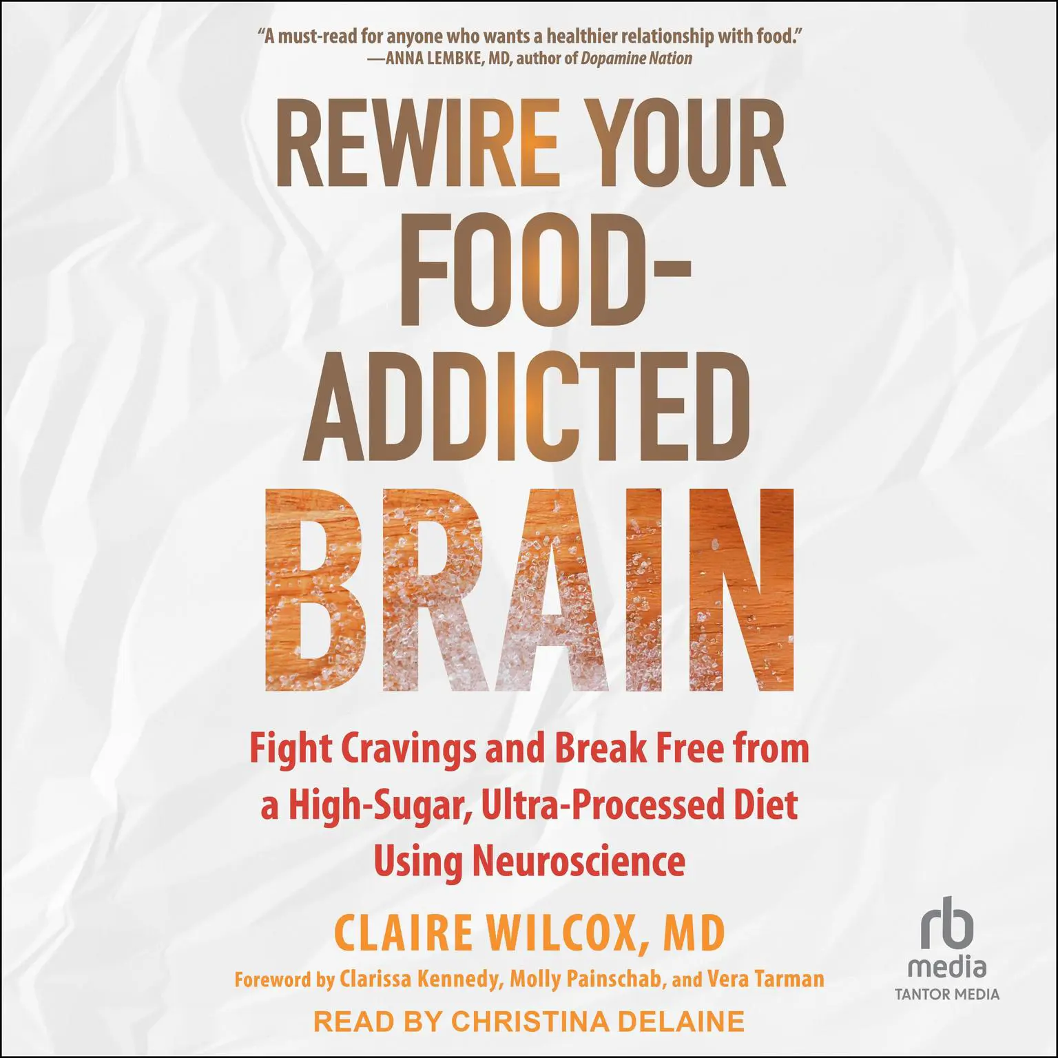 Rewire Your Food-Addicted Brain: Fight Cravings and Break Free from a High-Sugar, Ultra-Processed Diet Using Neuroscience Audiobook, by Claire Wilcox