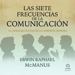 Las siete frecuencias de la comunicación: El lenguaje oculto de la conexión humana Audibook, by Erwin Raphael McManus