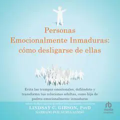Personas emocionalmente inmaduras: cómo desligarse de ellas 'Disentangling from Emotionally Immature People:': Evita las trampas emocionales, defiéndete, y transforma tus relaciones adultas, como hijo o hija de padres emocionalmente inmaduros Audibook, by Rachel Perry