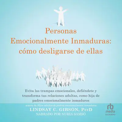Personas emocionalmente inmaduras: cómo desligarse de ellas 'Disentangling from Emotionally Immature People:': Evita las trampas emocionales, defiéndete, y transforma tus relaciones adultas, como hijo o hija de padres emocionalmente inmaduros Audibook, by Rachel Perry
