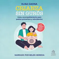 Crianza sin gurús: Guía y acompañamiento para padres primerizos y reincidentes Audibook, by Elisa Gaona