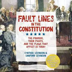 Fault Lines in the Constitution (Third Edition): The Framers, Their Fights, and the Flaws that Affect Us Today Audibook, by Cynthia Levinson
