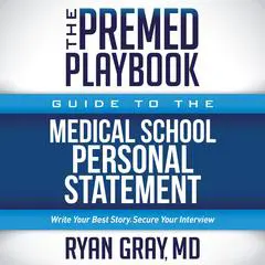 Premed Playbook Guide to the Medical School Personal Statement, The: Everything You Need to Successfully Apply Audibook, by Ryan Gray