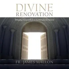 Divine Renovation: Bringing Your Parish from Maintenance to Mission Audibook, by James Mallon