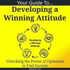 Your Guide To Developing a Winning Attitude: Unlocking the Power of Optimism to Fuel Success Audibook, by Nathaniel Hart