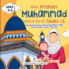 What Prophet Muhammad Peace be Upon Him Taught Us: Introducing Prophet Muhammad PBUH, Hadith, and Sunnah to your Little Ones Audibook, by The Sincere Seeker Collection