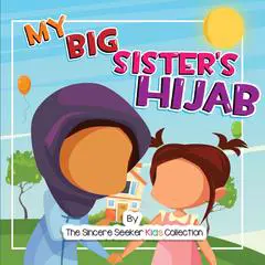 My Big Sister's Hijab: My Journey to Learning About Hijab and Loving It Audibook, by The Sincere Seeker Kids Collection
