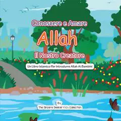 Conoscere e Amare Allah Il Nostro Creatore: Un Libro Islamico Per Introdurre Allah Ai Bambini Audibook, by The Sincere Seeker Kids Collection