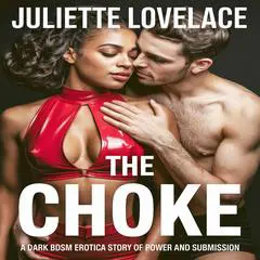 The Choke: A Dark BDSM Erotica Story of Power and Submission Audibook, by Juliette Lovelace