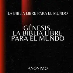 Génesis. La Biblia Libre para el mundo Audibook, by La Biblia Libre