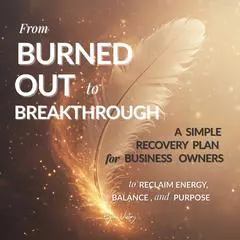 From Burned Out to Breakthrough: A Simple Recovery Plan for Business Owners  to Reclaim Energy, Balance, and Purpose Audibook, by Hope Victory