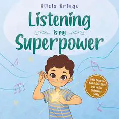 Listening is My Superpower: A Social Story to Help Kids Build Attention and Active Listening Skills – Learn to Follow Instructions for Children Ages 3 to 8 Audibook, by Alicia Ortego