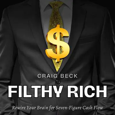Filthy Rich: Rewire Your Brain for Seven-Figure Cash Flow Audibook, by Craig Beck