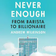 Never Enough: From Barista to Billionaire Audibook, by Andrew Wilkinson