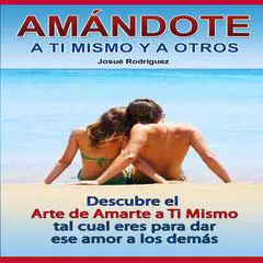 Amándote a Ti Mismo y a Los Demás: Descubre al arte de amarte a ti mismo tal cual eres para dar ese amor a los demás Audibook, by Josué Rodríguez