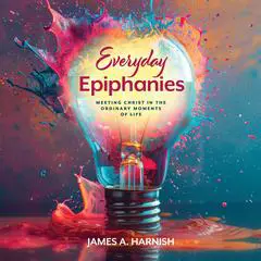 Everyday Epiphanies: Meeting Christ in the Ordinary Moments of Life Audibook, by James A. Harnish