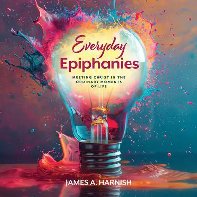 Everyday Epiphanies: Meeting Christ in the Ordinary Moments of Life Audibook, by James A. Harnish