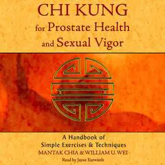 Chi Kung for Prostate Health and Sexual Vigor: A Handbook of Simple Exercises and Techniques Audibook, by Mantak Chia