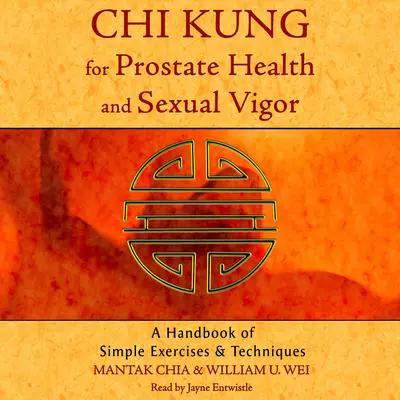 Chi Kung for Prostate Health and Sexual Vigor: A Handbook of Simple Exercises and Techniques Audibook, by Mantak Chia