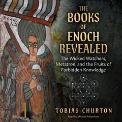 The Books of Enoch Revealed: The Wicked Watchers, Metatron, and the Fruits of Forbidden Knowledge Audibook, by Tobias Churton