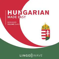 Hungarian Made Easy - Beginner - Volume 2 of 3 Audibook, by Lingo Wave