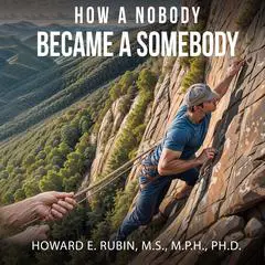 How A Nobody Became A Somebody Audibook, by Howard E. Rubin