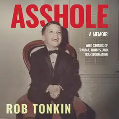Asshole: A Memoir | Wild Stories of Trauma, Truths, and Transformation Audibook, by Rob Tonkin