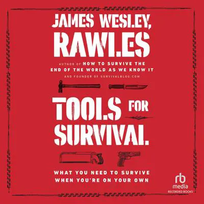Tools for Survival: What You Need to Survive When You're on Your Own Audibook, by James Wesley, Rawles