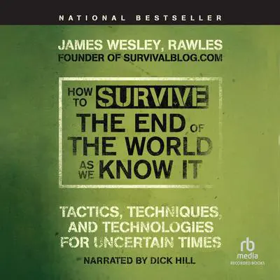 How to Survive the End of the World as We Know It: Tactics, Techniques, and Technologies for Uncertain Times Audibook, by James Wesley, Rawles