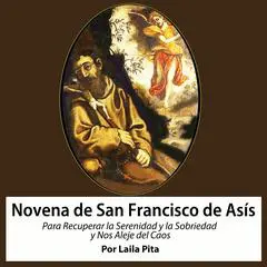 Novena De San Francisco De Asís para Recuperar la Serenidad y la Sobriedad y nos Aleje del Caos Audibook, by Laila Pita