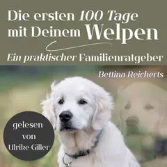 Die ersten 100 Tage mit Deinem Welpen: Ein praktischer Familienratgeber Audibook, by Bettina Reicherts