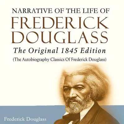 Narrative of the Life of Frederick Douglass: The Original 1845 Edition (The Autobiography Classics Of Frederick Douglass) Audibook, by Frederick Douglass