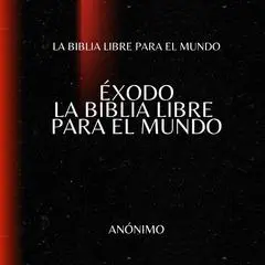 Éxodo. La Biblia Libre para el mundo Audibook, by La Biblia Libre