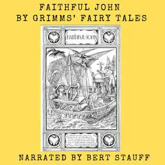 Faithful John: From the Grimms’ Fairy Tales Audibook, by Jacob and Wilhelm Grimm