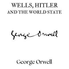 Wells, Hitler and the World State Audibook, by George Orwell