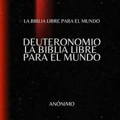 Deuteronomio. La Biblia Libre para el Mundo Audibook, by La Biblia Libre