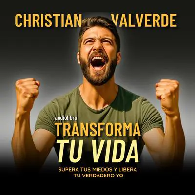 Transforma tu Vida: Supera tus miedos y libera tu verdadero yo. Audibook, by Christian  Valverde