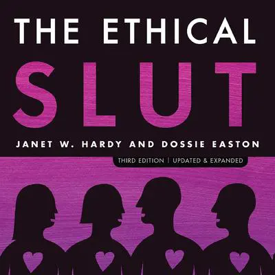 The Ethical Slut, Third Edition: A Practical Guide to Polyamory, Open Relationships, and Other Freedoms in Sex and Love Audibook, by Dossie Easton