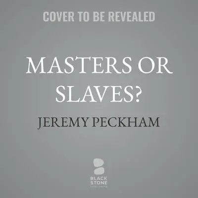 Masters or Slaves?: AI and the Future of Humanity Audibook, by Jeremy Peckham
