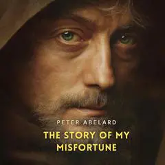 The Story of My Misfortune: The Autobiography of Peter Abelard Audibook, by Peter Abelard