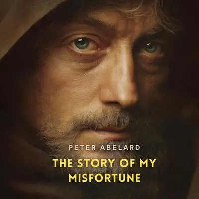 The Story of My Misfortune: The Autobiography of Peter Abelard Audibook, by Peter Abelard