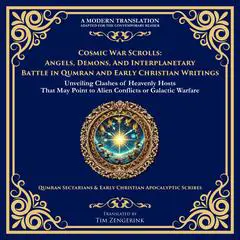Cosmic War Scrolls: Angels, Demons, and Interplanetary Battle in Qumran and Early Christian Writings: Unveiling Clashes of Heavenly Hosts That May Point to Alien Conflicts or Galactic Warfare Audibook, by Tim Zengerink