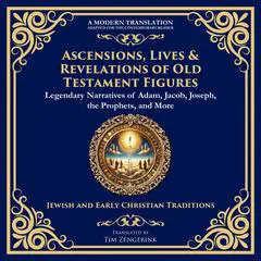 Ascensions, Lives & Revelations of Old Testament Figures: Legendary Narratives of Adam, Jacob, Joseph, the Prophets, and More Audibook, by Tim Zengerink