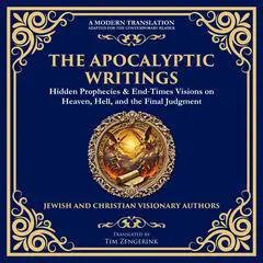 The Apocalyptic Writings: Hidden Prophecies & End‐Times Visions on Heaven, Hell, and the Final Judgment Audibook, by Tim Zengerink
