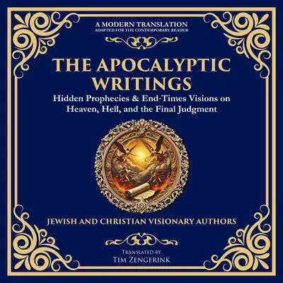 The Apocalyptic Writings: Hidden Prophecies & End‐Times Visions on Heaven, Hell, and the Final Judgment Audibook, by Tim Zengerink