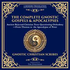 The Complete Gnostic Gospels & Apocalypses: Ancient Rejected Christian Texts Questioning Orthodoxy—From Thomas to the Apocalypse of Peter Audibook, by Tim Zengerink