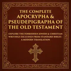 The Complete Apocrypha & Pseudepigrapha of the Old Testament: Explore the Forbidden Jewish & Christian Writings Excluded from Standard Bibles Audibook, by Tim Zengerink