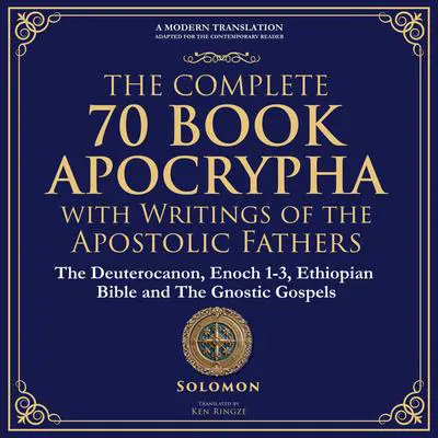 The Complete 70-Book Apocrypha with Writings of the Apostolic Fathers: Lost Scriptures, Sacred Wisdom, and Hidden Books of the Bible Audibook, by various authors