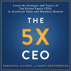 The 5x CEO: Learn the Strategies and Tactics of Top Private Equity CEOs  to Accelerate Value and Maximize Returns Audibook, by Samantha Allison
